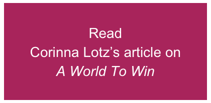 Read  Corinna Lotz’s article on  A World To Win