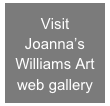 Visit Joanna’s Williams Art web gallery