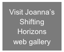 Visit Joanna’s Shifting Horizons  web gallery